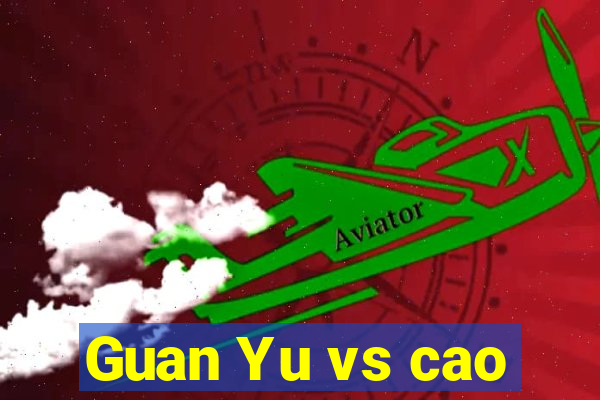 Guan Yu vs cao